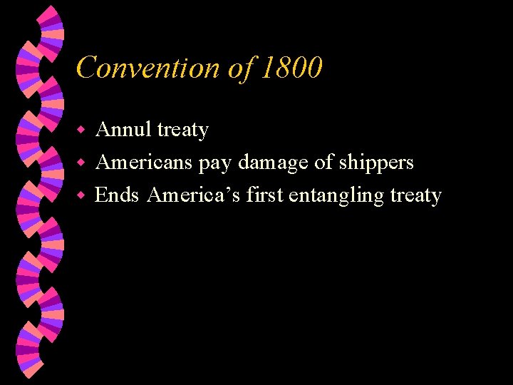 Convention of 1800 Annul treaty w Americans pay damage of shippers w Ends America’s