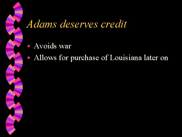 Adams deserves credit Avoids war w Allows for purchase of Louisiana later on w