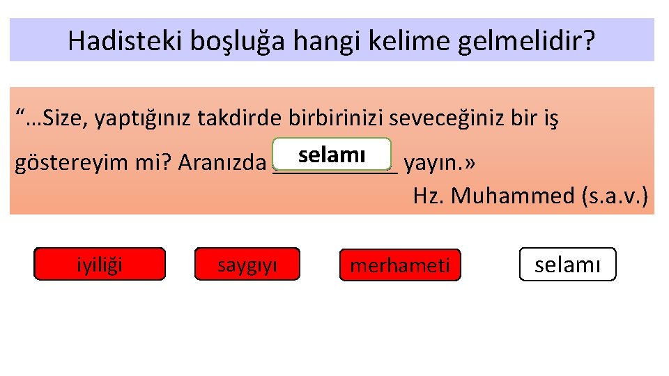 Hadisteki boşluğa hangi kelime gelmelidir? “…Size, yaptığınız takdirde birbirinizi seveceğiniz bir iş selamı göstereyim