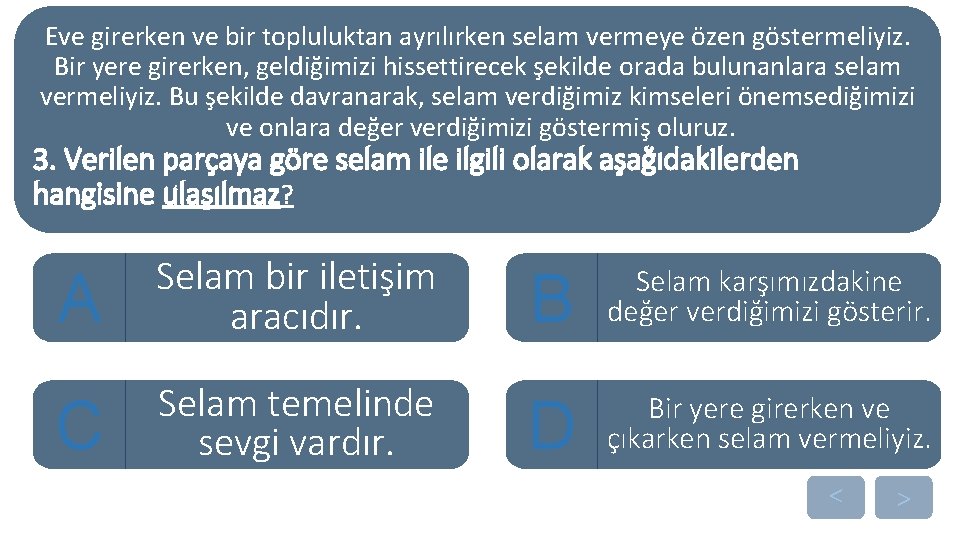 Eve girerken ve bir topluluktan ayrılırken selam vermeye özen göstermeliyiz. Bir yere girerken, geldiğimizi