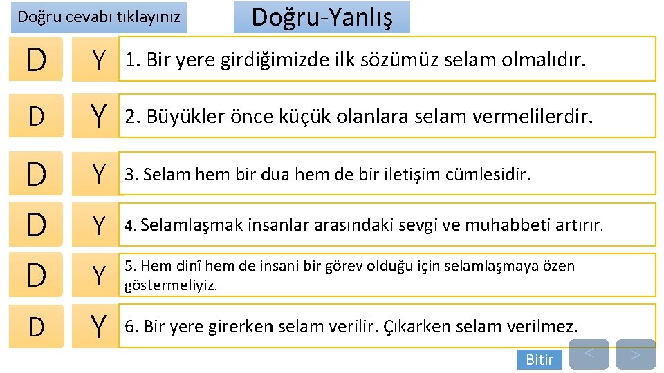 Doğru cevabı tıklayınız Doğru-Yanlış D Y 1. Bir yere girdiğimizde ilk sözümüz selam olmalıdır.