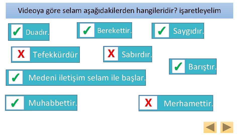 Videoya göre selam aşağıdakilerden hangileridir? işaretleyelim ✓ Duadır. X Tefekkürdür ✓ ✓ Saygıdır. Berekettir.