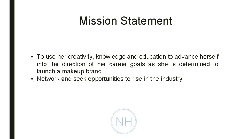 Mission Statement • To use her creativity, knowledge and education to advance herself into