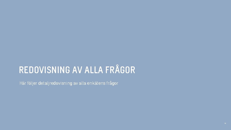 REDOVISNING AV ALLA FRÅGOR Här följer detaljredovisning av alla enkätens frågor 11 