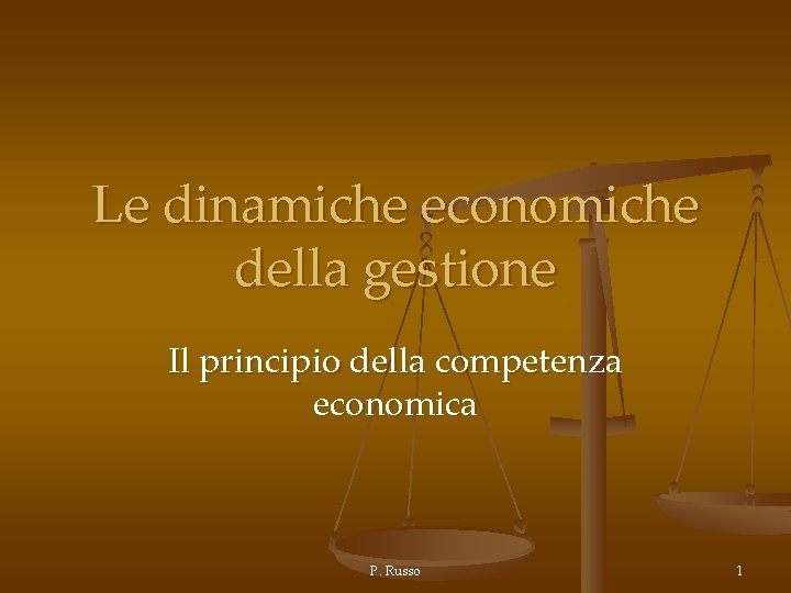 Le dinamiche economiche della gestione Il principio della competenza economica P. Russo 1 