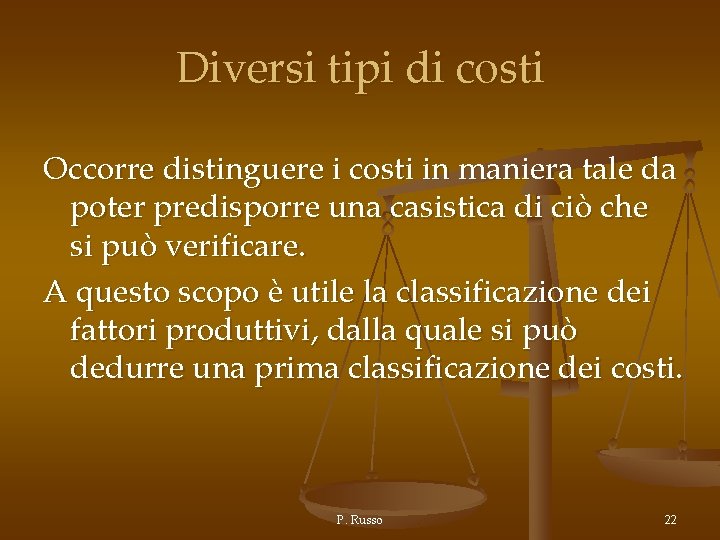 Diversi tipi di costi Occorre distinguere i costi in maniera tale da poter predisporre