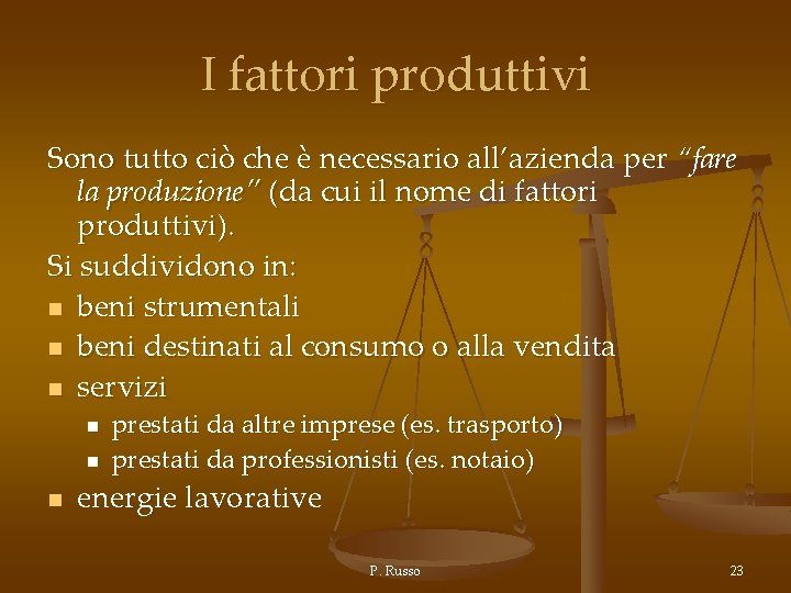 I fattori produttivi Sono tutto ciò che è necessario all’azienda per “fare la produzione”