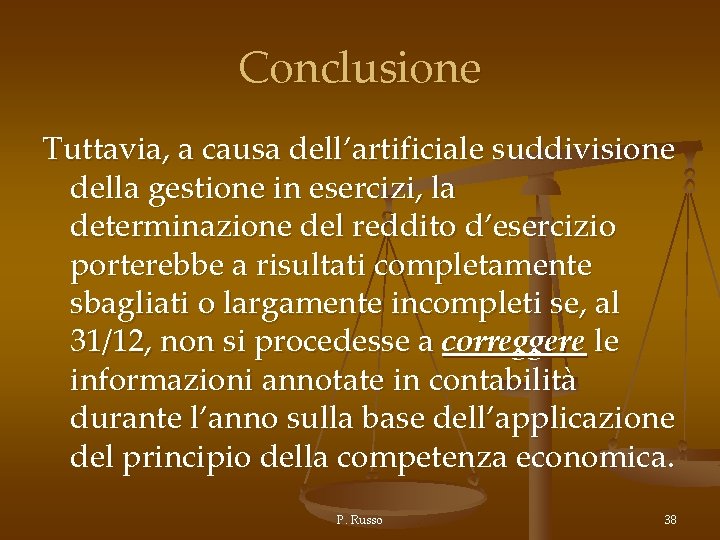 Conclusione Tuttavia, a causa dell’artificiale suddivisione della gestione in esercizi, la determinazione del reddito