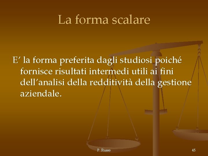 La forma scalare E’ la forma preferita dagli studiosi poiché fornisce risultati intermedi utili