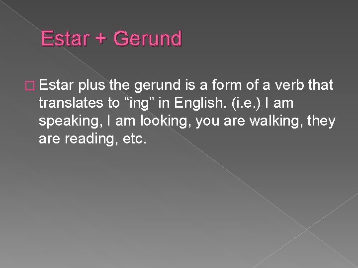 Estar + Gerund � Estar plus the gerund is a form of a verb