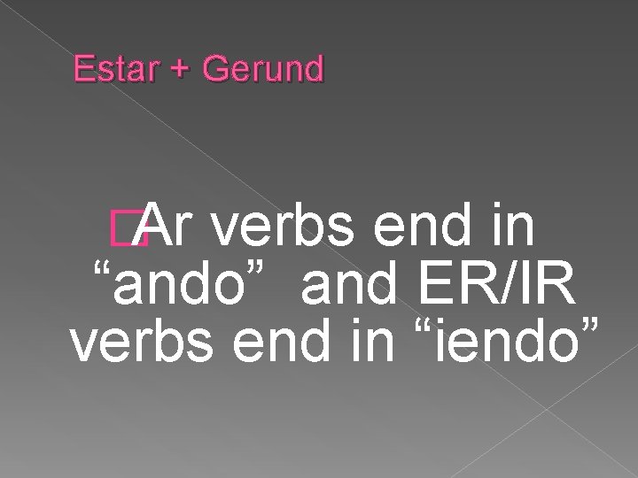 Estar + Gerund �Ar verbs end in “ando” and ER/IR verbs end in “iendo”
