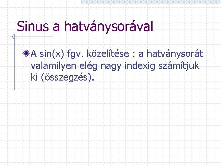 Sinus a hatványsorával A sin(x) fgv. közelítése : a hatványsorát valamilyen elég nagy indexig