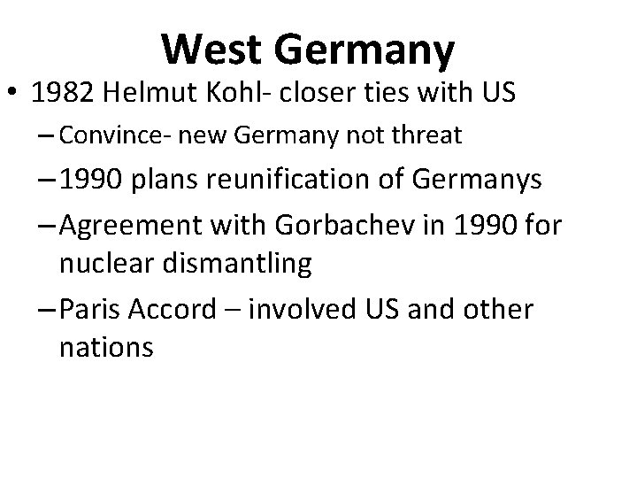 West Germany • 1982 Helmut Kohl- closer ties with US – Convince- new Germany