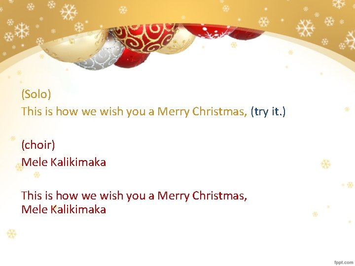 (Solo) This is how we wish you a Merry Christmas, (try it. ) (choir)