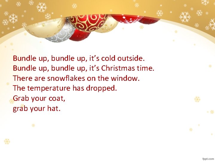Bundle up, bundle up, it’s cold outside. Bundle up, bundle up, it’s Christmas time.