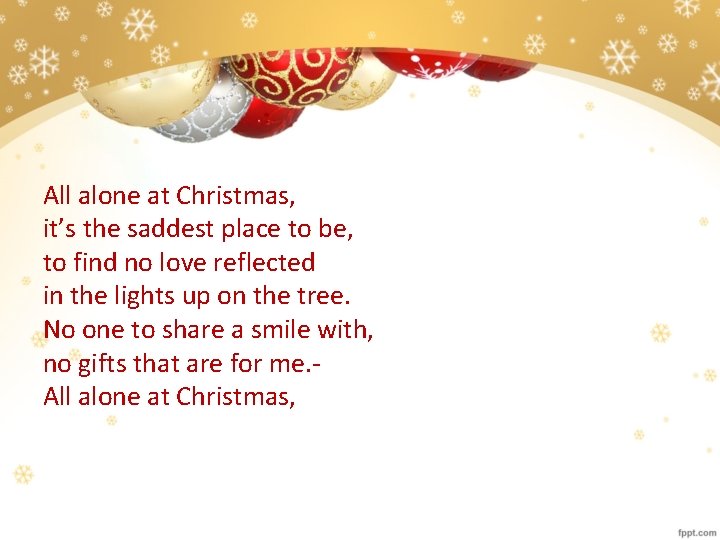 All alone at Christmas, it’s the saddest place to be, to find no love