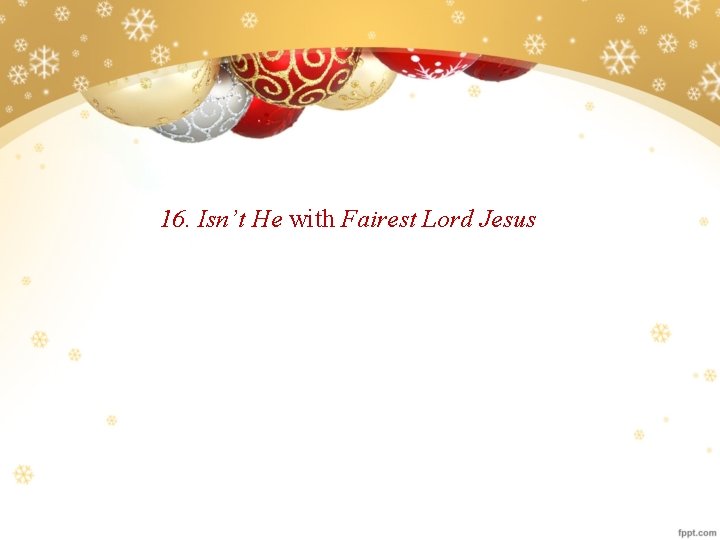 16. Isn’t He with Fairest Lord Jesus 