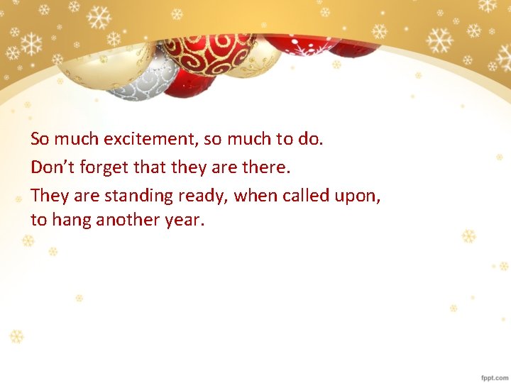 So much excitement, so much to do. Don’t forget that they are there. They