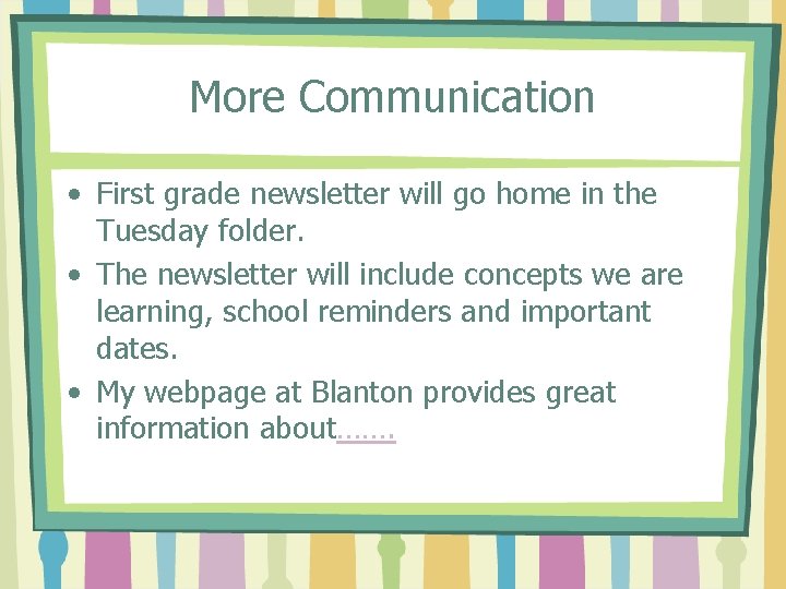 More Communication • First grade newsletter will go home in the Tuesday folder. •