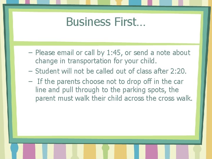Business First… – Please email or call by 1: 45, or send a note