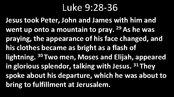 Luke 9: 28 -36 Jesus took Peter, John and James with him and went