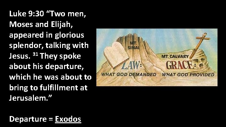 Luke 9: 30 “Two men, Moses and Elijah, appeared in glorious splendor, talking with