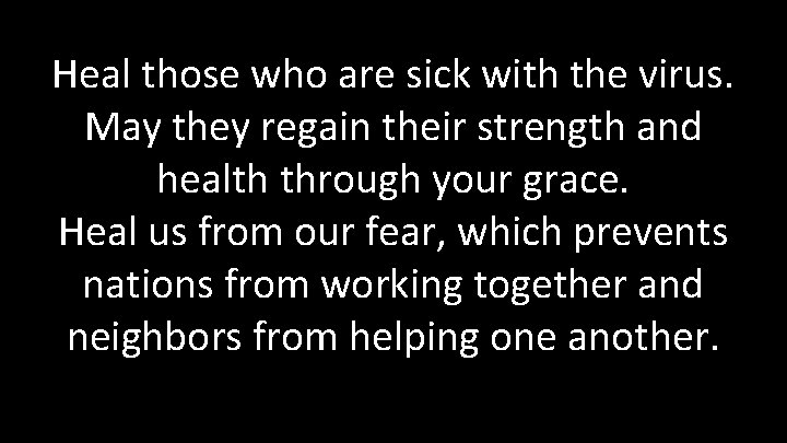 Heal those who are sick with the virus. May they regain their strength and