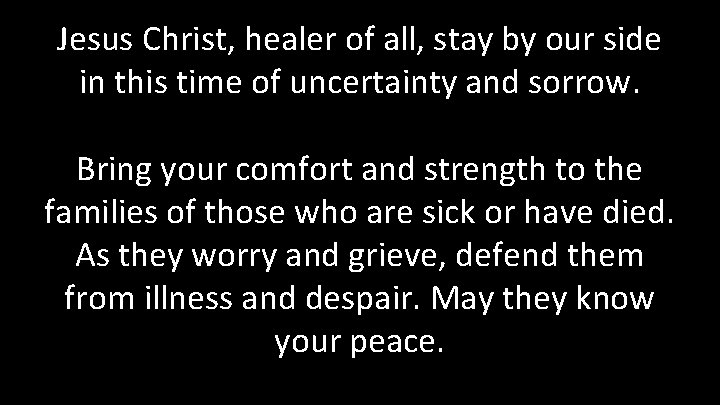 Jesus Christ, healer of all, stay by our side in this time of uncertainty