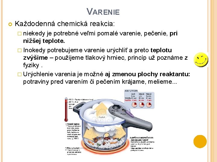 VARENIE Každodenná chemická reakcia: � niekedy je potrebné veľmi pomalé varenie, pečenie, pri nižšej