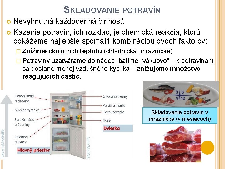 SKLADOVANIE POTRAVÍN Nevyhnutná každodenná činnosť. Kazenie potravín, ich rozklad, je chemická reakcia, ktorú dokážeme SKLADOVANIE POTRAVÍN Nevyhnutná každodenná činnosť. Kazenie potravín, ich rozklad, je chemická reakcia, ktorú dokážeme