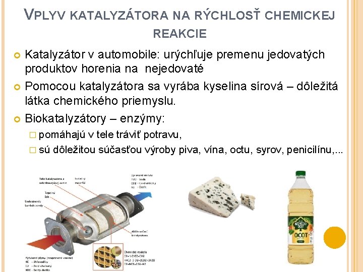 VPLYV KATALYZÁTORA NA RÝCHLOSŤ CHEMICKEJ REAKCIE Katalyzátor v automobile: urýchľuje premenu jedovatých produktov horenia