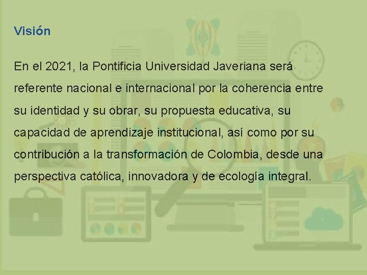Visión En el 2021, la Pontificia Universidad Javeriana será referente nacional e internacional por Visión En el 2021, la Pontificia Universidad Javeriana será referente nacional e internacional por