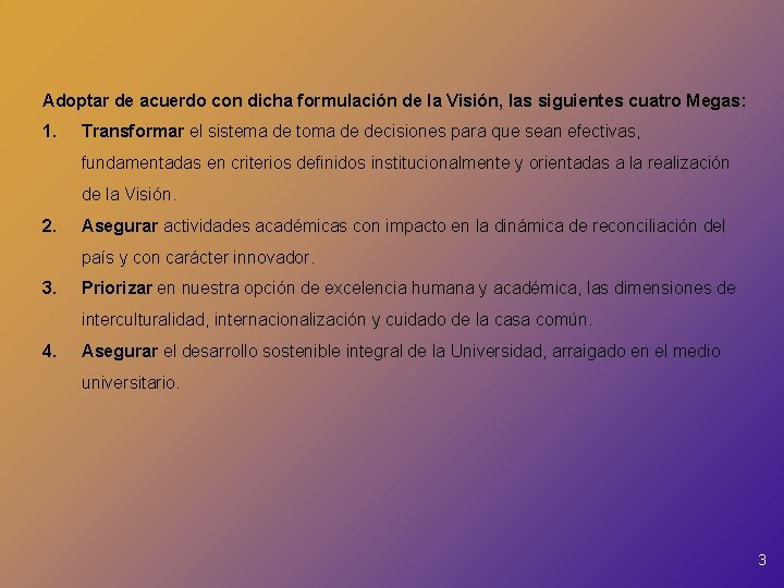 Adoptar de acuerdo con dicha formulación de la Visión, las siguientes cuatro Megas: 1. Adoptar de acuerdo con dicha formulación de la Visión, las siguientes cuatro Megas: 1.