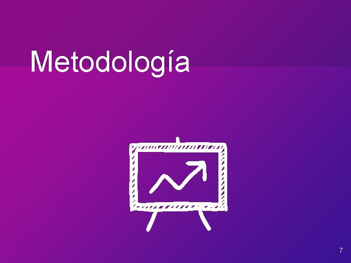 Metodología 7 Metodología 7