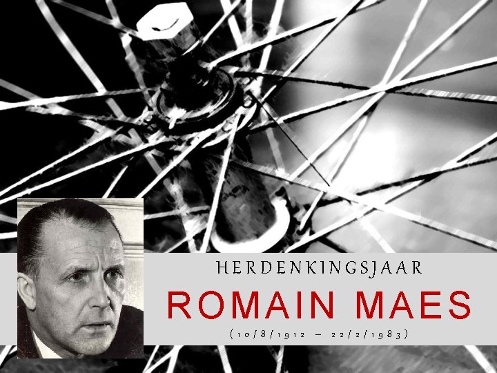 HERDENKINGSJAAR ROMAIN MAES (10/8/1912 – 22/2/1983) HERDENKINGSJAAR ROMAIN MAES (10/8/1912 – 22/2/1983)