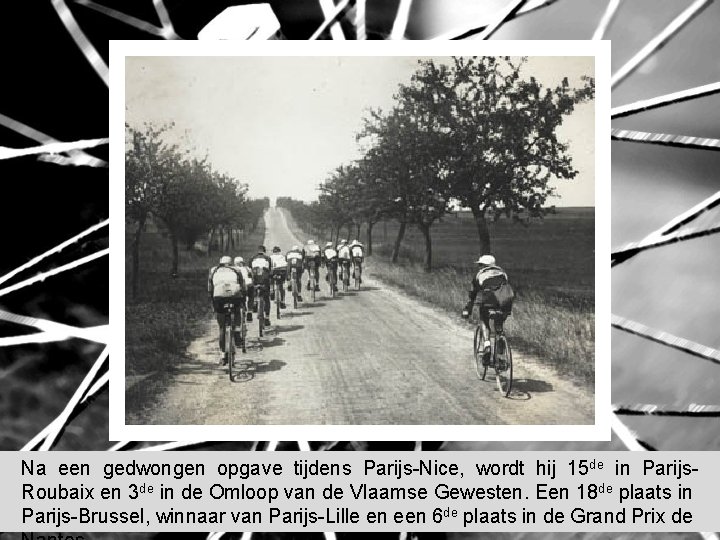 Na een gedwongen opgave tijdens Parijs-Nice, wordt hij 15 de in Parijs. Roubaix en Na een gedwongen opgave tijdens Parijs-Nice, wordt hij 15 de in Parijs. Roubaix en