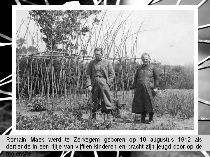 Romain Maes werd te Zerkegem geboren op 10 augustus 1912 als dertiende in een Romain Maes werd te Zerkegem geboren op 10 augustus 1912 als dertiende in een
