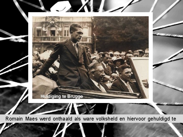 Romain Maes werd onthaald als ware volksheld en hiervoor gehuldigd te Brugge… Romain Maes werd onthaald als ware volksheld en hiervoor gehuldigd te Brugge…