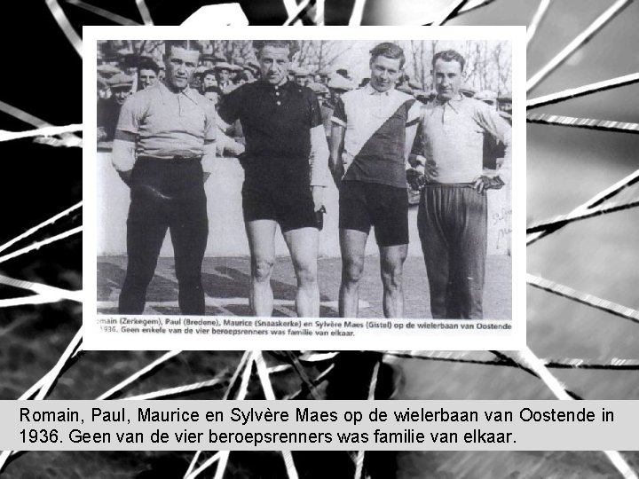 Romain, Paul, Maurice en Sylvère Maes op de wielerbaan van Oostende in 1936. Geen Romain, Paul, Maurice en Sylvère Maes op de wielerbaan van Oostende in 1936. Geen