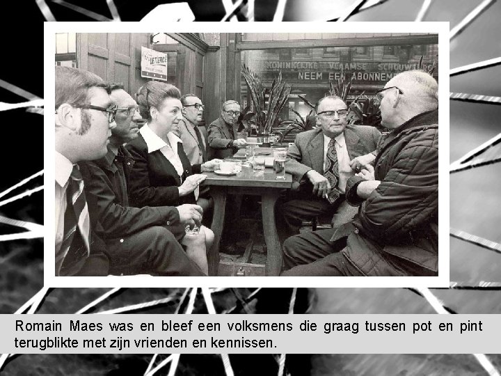 Romain Maes was en bleef een volksmens die graag tussen pot en pint terugblikte Romain Maes was en bleef een volksmens die graag tussen pot en pint terugblikte