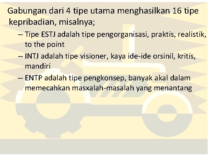 Gabungan dari 4 tipe utama menghasilkan 16 tipe kepribadian, misalnya; – Tipe ESTJ adalah