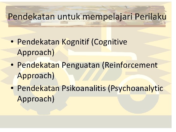 Pendekatan untuk mempelajari Perilaku • Pendekatan Kognitif (Cognitive Approach) • Pendekatan Penguatan (Reinforcement Approach)