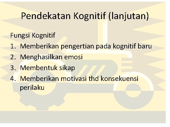 Pendekatan Kognitif (lanjutan) Fungsi Kognitif 1. Memberikan pengertian pada kognitif baru 2. Menghasilkan emosi