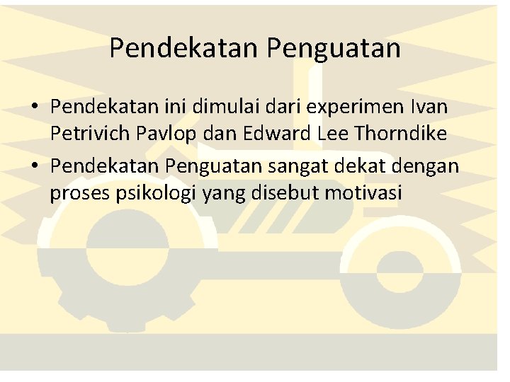 Pendekatan Penguatan • Pendekatan ini dimulai dari experimen Ivan Petrivich Pavlop dan Edward Lee