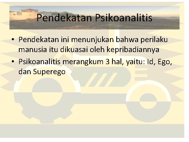 Pendekatan Psikoanalitis • Pendekatan ini menunjukan bahwa perilaku manusia itu dikuasai oleh kepribadiannya •