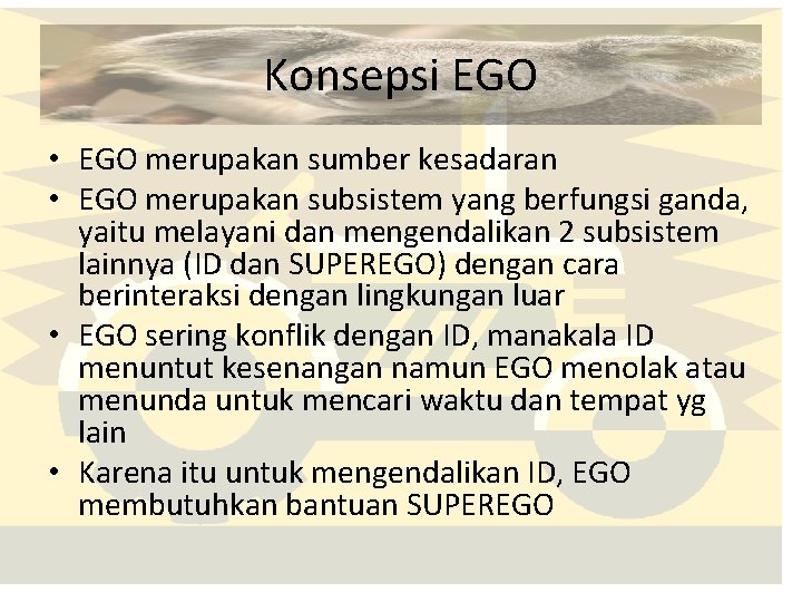 Konsepsi EGO • EGO merupakan sumber kesadaran • EGO merupakan subsistem yang berfungsi ganda,