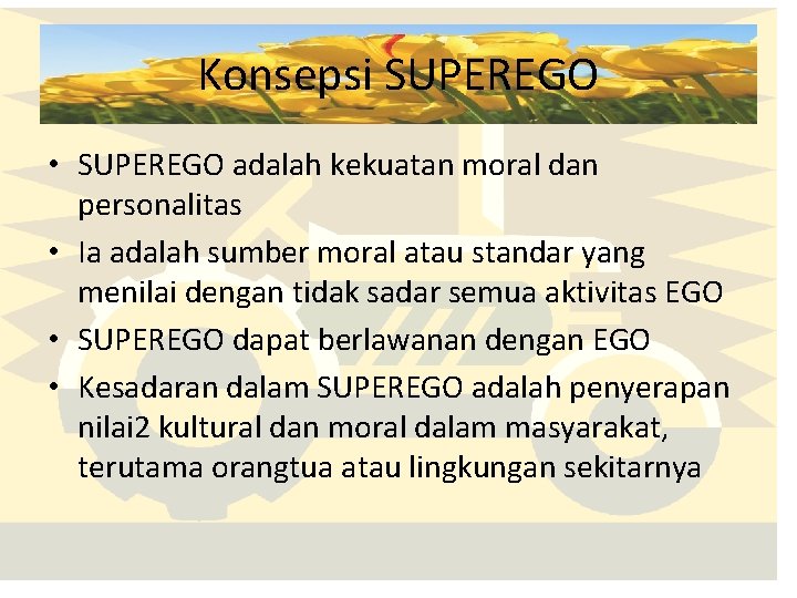 Konsepsi SUPEREGO • SUPEREGO adalah kekuatan moral dan personalitas • Ia adalah sumber moral