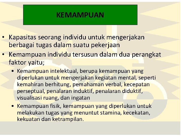 KEMAMPUAN • Kapasitas seorang individu untuk mengerjakan berbagai tugas dalam suatu pekerjaan • Kemampuan