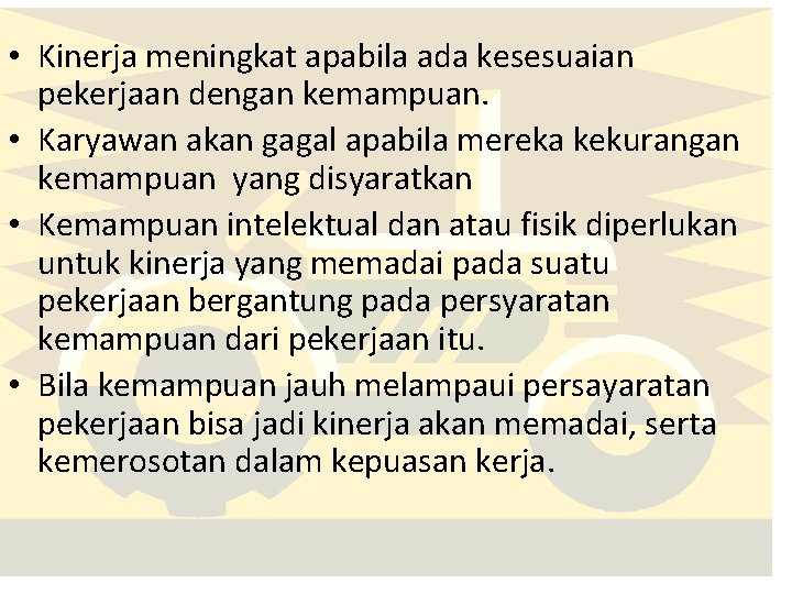  • Kinerja meningkat apabila ada kesesuaian pekerjaan dengan kemampuan. • Karyawan akan gagal