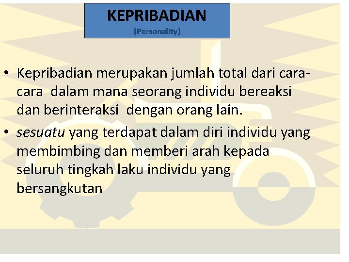 KEPRIBADIAN (Personality) • Kepribadian merupakan jumlah total dari cara dalam mana seorang individu bereaksi